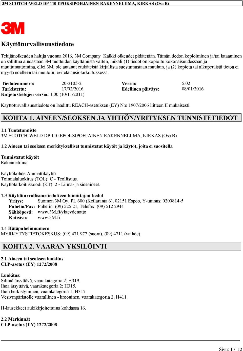 etukäteistä kirjallista suostumustaan muuhun, ja (2) kopiota tai alkuperäistä tietoa ei myydä edelleen tai muutoin levitetä ansiotarkoituksessa. Tiedotenumero: 20-3105-2 Versio: 5.