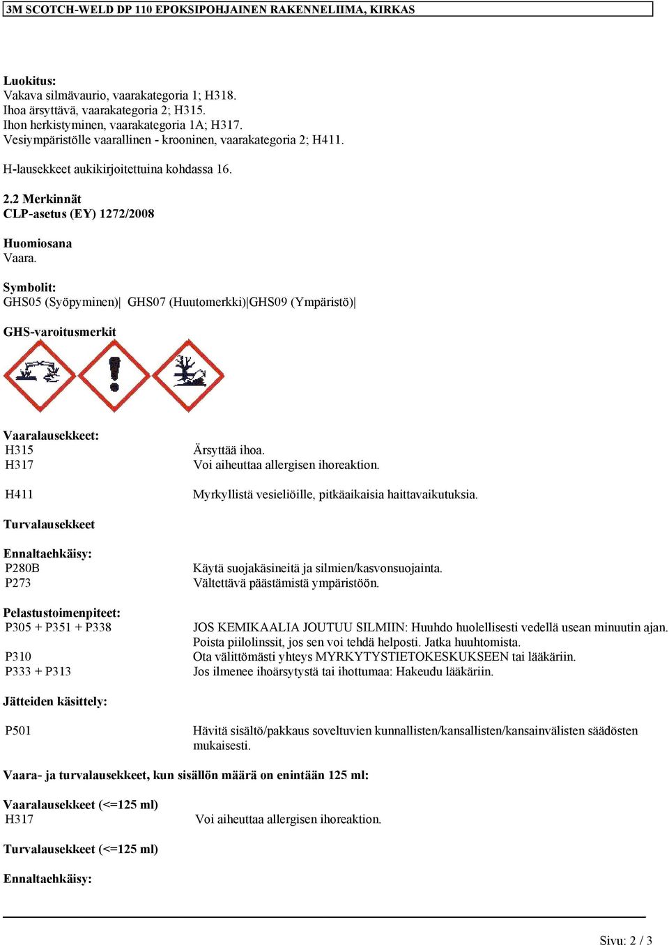 Symbolit: GHS05 (Syöpyminen) GHS07 (Huutomerkki) GHS09 (Ympäristö) GHS-varoitusmerkit Vaaralausekkeet: H315 H317 H411 Ärsyttää ihoa. Voi aiheuttaa allergisen ihoreaktion.