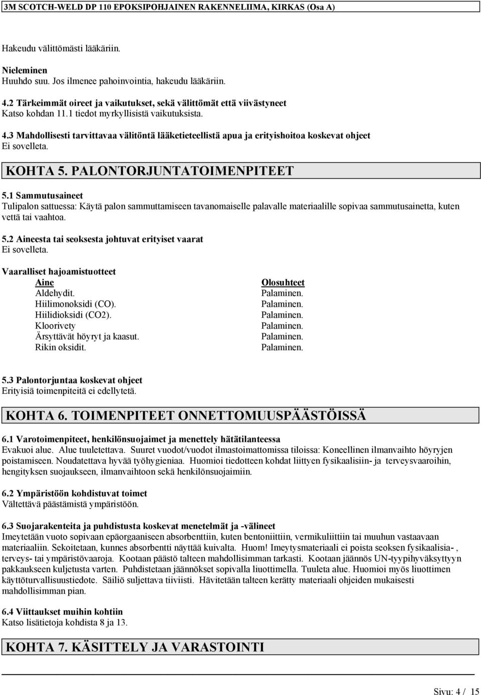 3 Mahdollisesti tarvittavaa välitöntä lääketieteellistä apua ja erityishoitoa koskevat ohjeet Ei sovelleta. KOHTA 5. PALONTORJUNTATOIMENPITEET 5.