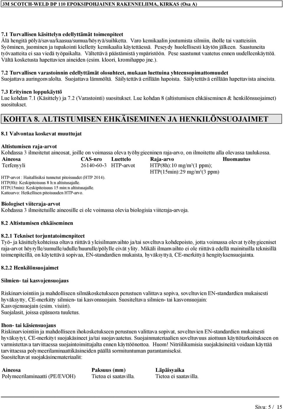 Saastuneita työvaatteita ei saa viedä työpaikalta. Vältettävä päästämistä ympäristöön. Pese saastunut vaatetus ennen uudelleenkäyttöä. Vältä kosketusta hapettavien aineiden (esim.