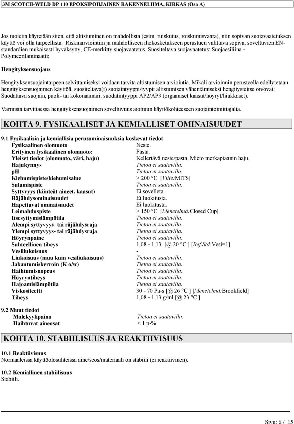 Riskinarviointiin ja mahdolliseen ihokosketukseen perustuen valittava sopiva, soveltuvien ENstandardien mukaisesti hyväksytty, CE-merkitty suojavaatetus.