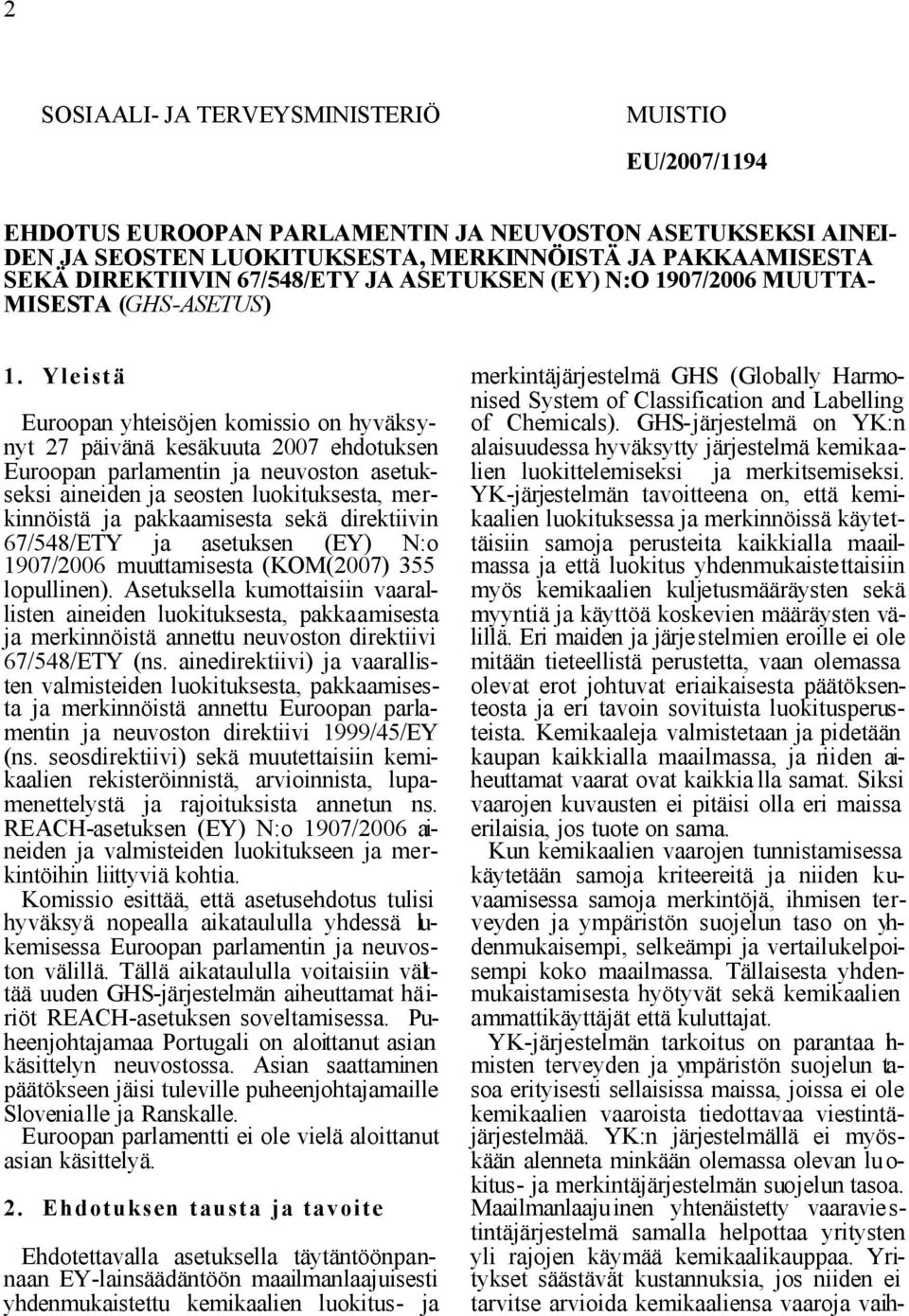 Yleistä Euroopan yhteisöjen komissio on hyväksynyt 27 päivänä kesäkuuta 2007 ehdotuksen Euroopan parlamentin ja neuvoston asetukseksi aineiden ja seosten luokituksesta, merkinnöistä ja pakkaamisesta