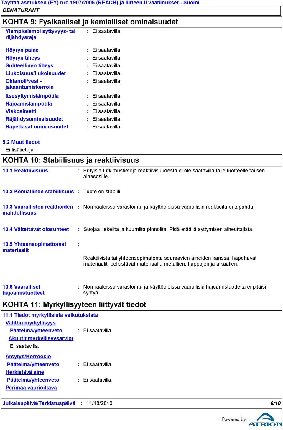 2 Muut tiedot Ei lisätietoja. KOHTA 10 Stabiilisuus ja reaktiivisuus 10.1 Reaktiivisuus Erityisiä tutkimustietoja reaktiivisuudesta ei ole saatavilla tälle tuotteelle tai sen ainesosille. 10.2 Kemiallinen stabiilisuus Tuote on stabiili.