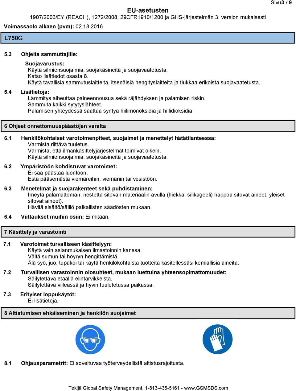 Sammuta kaikki sytytyslähteet. Palamisen yhteydessä saattaa syntyä hiilimonoksidia ja hiilidioksidia. 6 Ohjeet onnettomuuspäästöjen varalta 6.