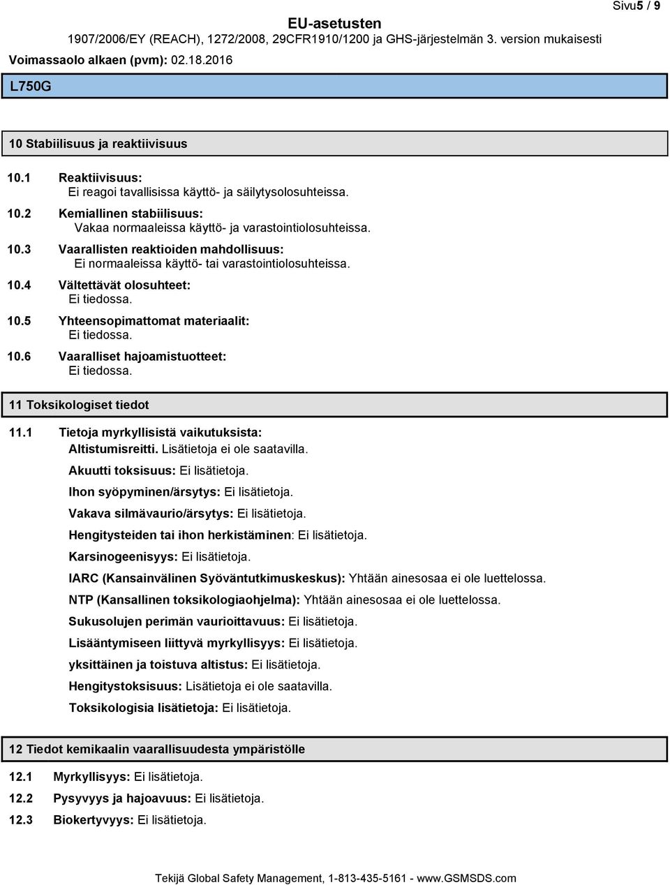 11 Toksikologiset tiedot 11.1 Tietoja myrkyllisistä vaikutuksista: Altistumisreitti. Lisätietoja ei ole Akuutti toksisuus: Ei lisätietoja. Ihon syöpyminen/ärsytys: Ei lisätietoja.