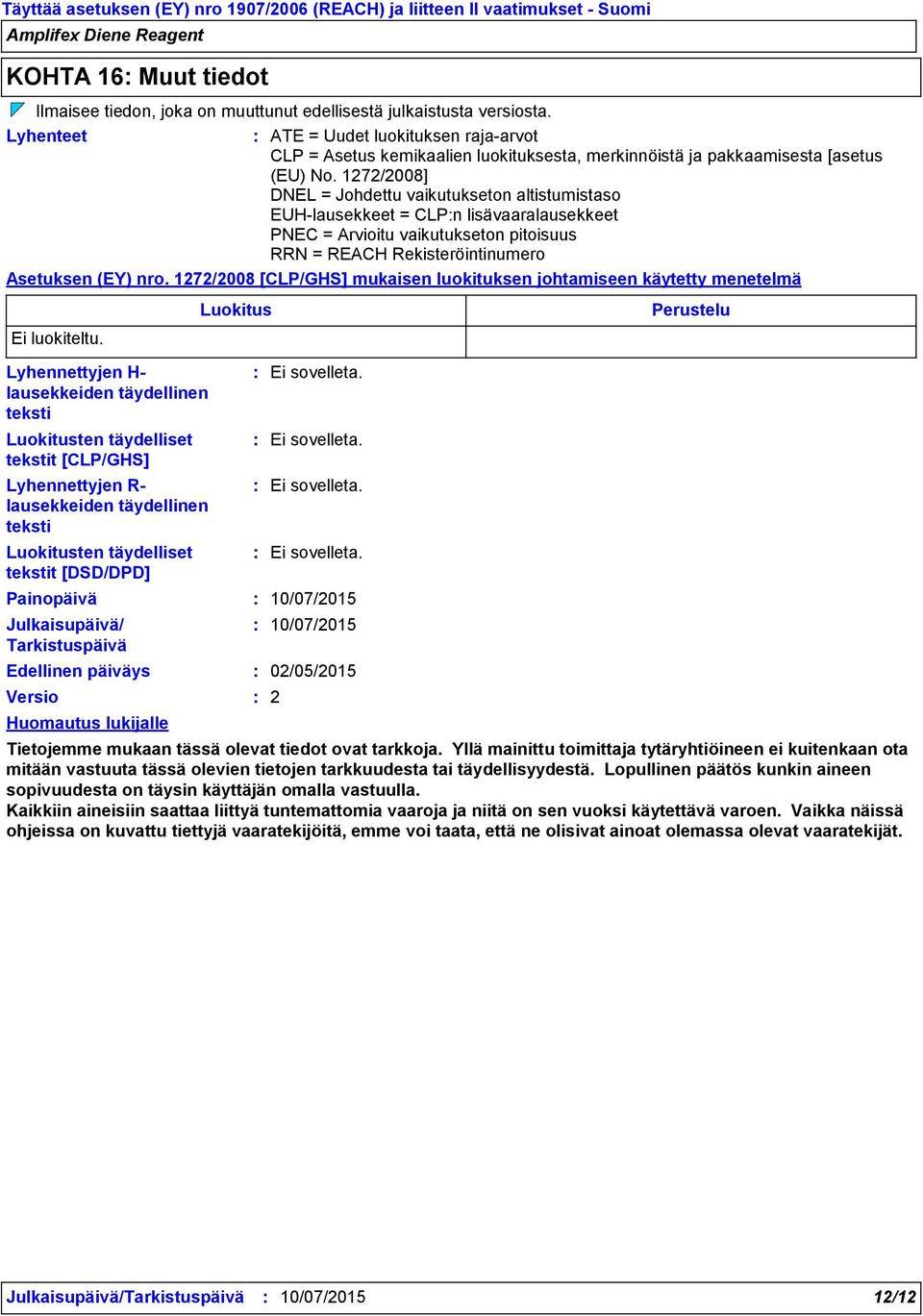 1272/2008] DNEL = Johdettu vaikutukseton altistumistaso EUHlausekkeet = CLPn lisävaaralausekkeet PNEC = Arvioitu vaikutukseton pitoisuus RRN = REACH Rekisteröintinumero Asetuksen (EY) nro.