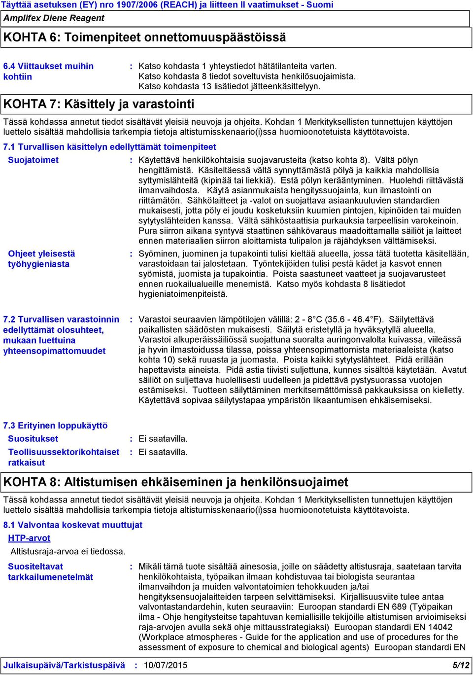 Katso kohdasta 13 lisätiedot jätteenkäsittelyyn. Tässä kohdassa annetut tiedot sisältävät yleisiä neuvoja ja ohjeita.