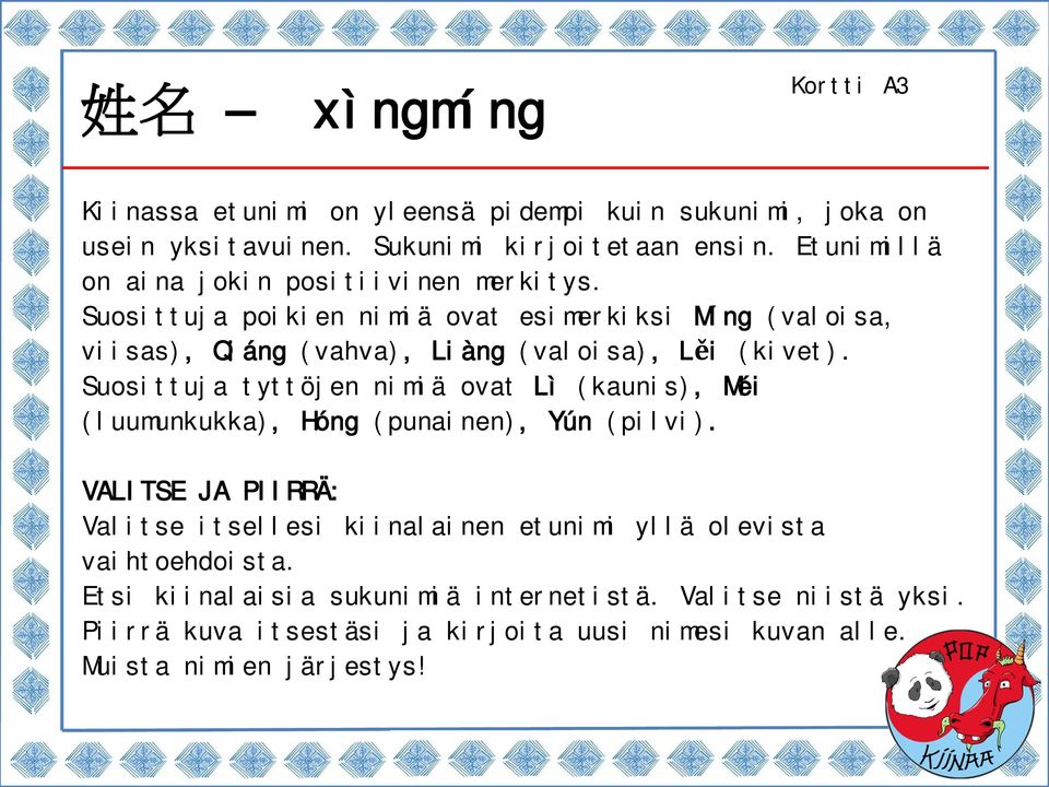 Suosittuja poikien nimiä ovat esimerkiksi Míng (valoisa, viisas), Qiáng (vahva), Liàng (valoisa), L i (kivet).