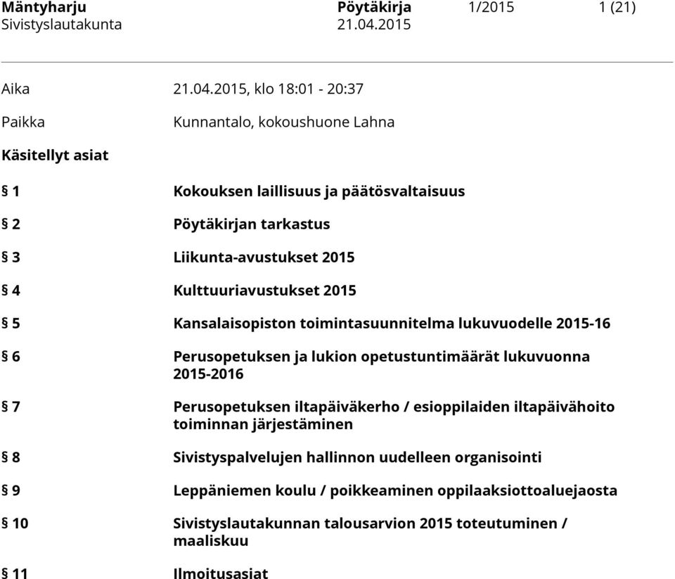 Liikunta-avustukset 2015 4 Kulttuuriavustukset 2015 5 Kansalaisopiston toimintasuunnitelma lukuvuodelle 2015-16 6 Perusopetuksen ja lukion opetustuntimäärät