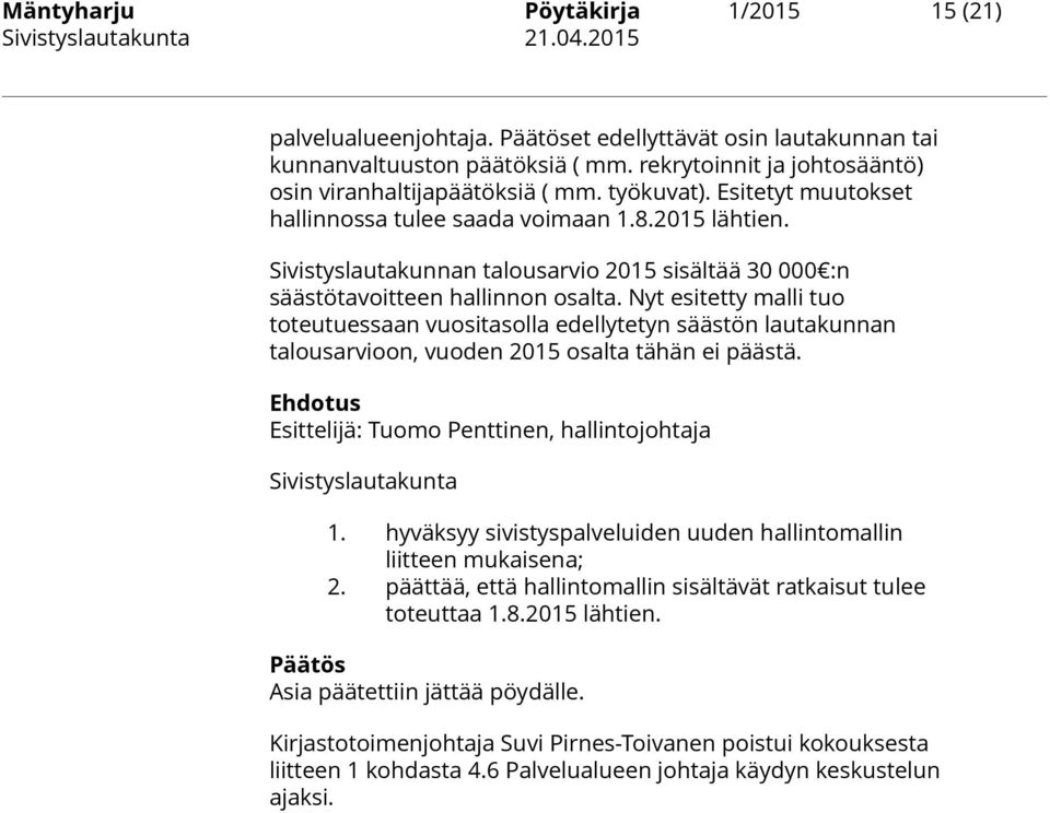 Nyt esitetty malli tuo toteutuessaan vuositasolla edellytetyn säästön lautakunnan talousarvioon, vuoden 2015 osalta tähän ei päästä. Esittelijä: Tuomo Penttinen, hallintojohtaja Sivistyslautakunta 1.