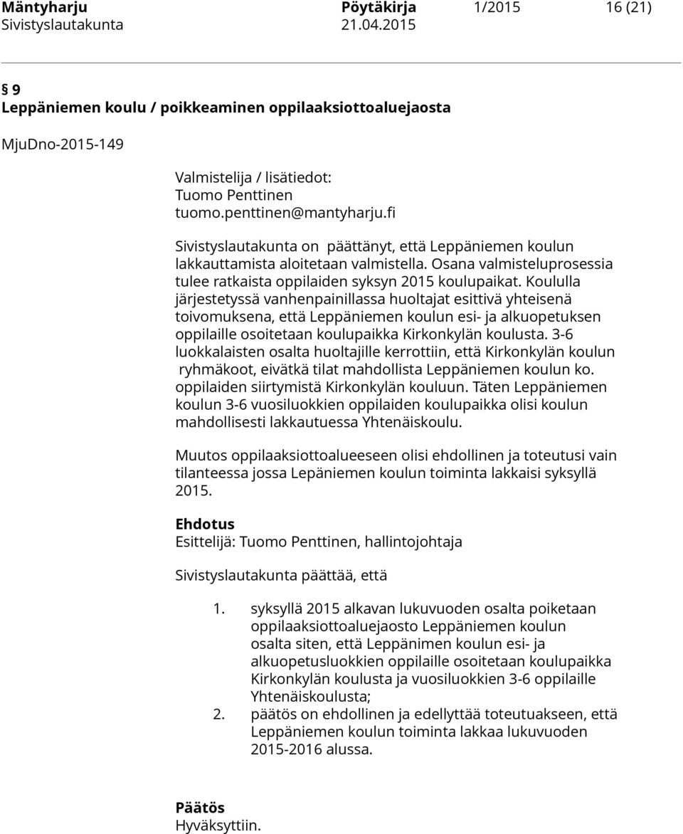 Koululla järjestetyssä vanhenpainillassa huoltajat esittivä yhteisenä toivomuksena, että Leppäniemen koulun esi- ja alkuopetuksen oppilaille osoitetaan koulupaikka Kirkonkylän koulusta.