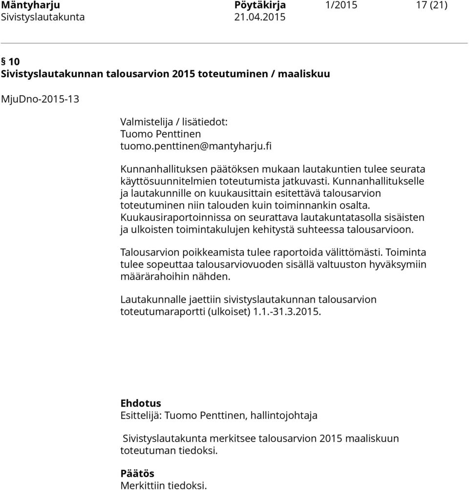 Kunnanhallitukselle ja lautakunnille on kuukausittain esitettävä talousarvion toteutuminen niin talouden kuin toiminnankin osalta.