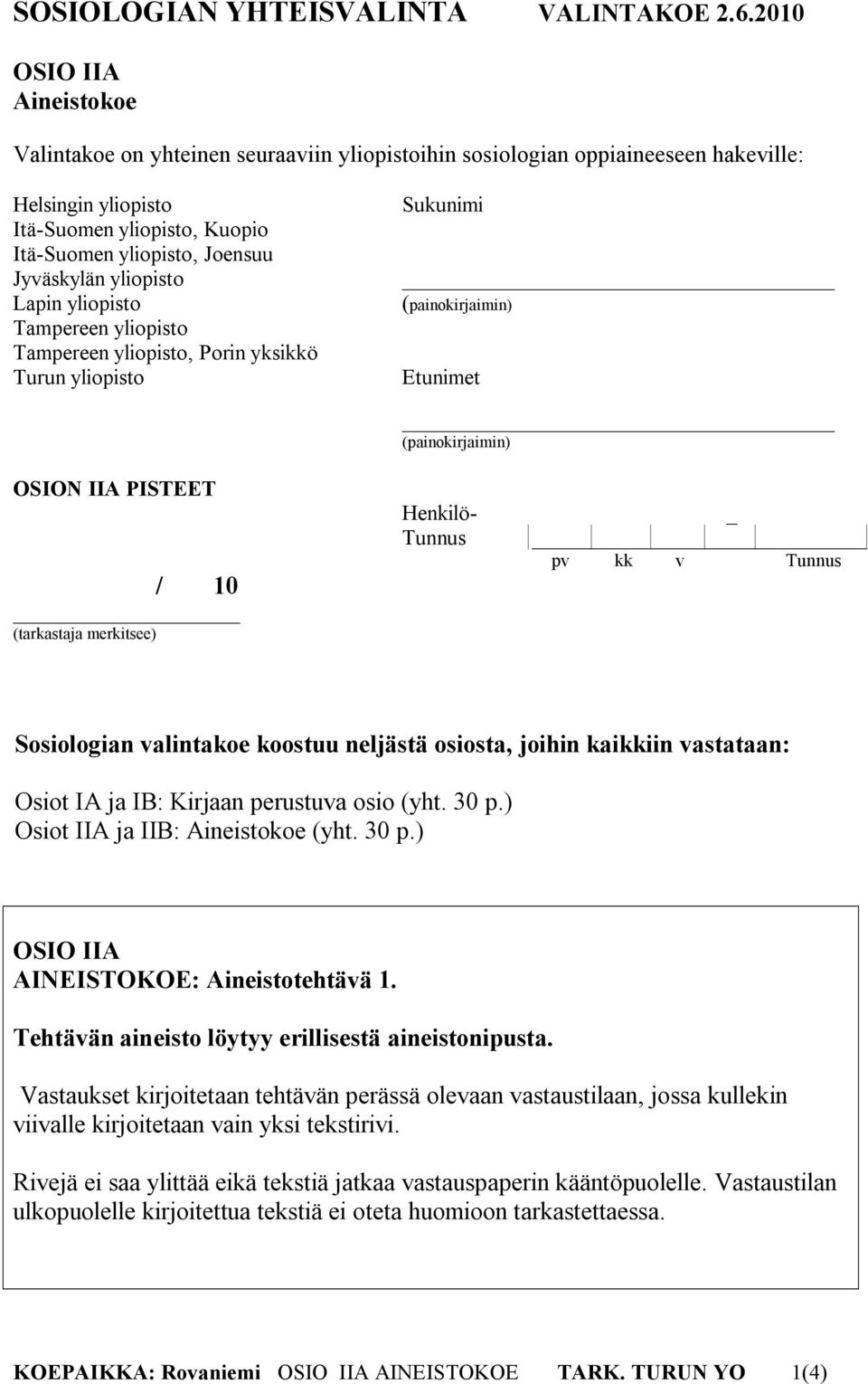 neljästä osiosta, joihin kaikkiin vastataan: Osiot IA ja IB: Kirjaan perustuva osio (yht. 30 p.) Osiot IIA ja IIB: Aineistokoe (yht. 30 p.) OSIO IIA AINEISTOKOE: Aineistotehtävä 1.