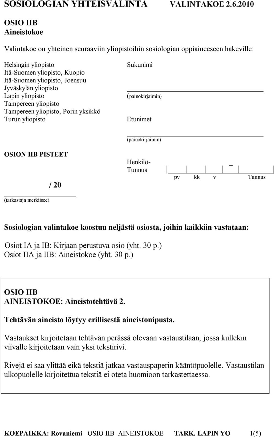 neljästä osiosta, joihin kaikkiin vastataan: Osiot IA ja IB: Kirjaan perustuva osio (yht. 30 p.) Osiot IIA ja IIB: Aineistokoe (yht. 30 p.) OSIO IIB AINEISTOKOE: Aineistotehtävä 2.