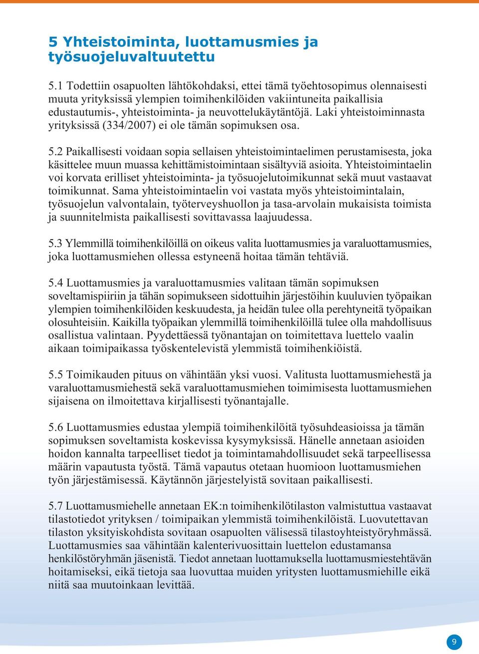 neuvottelukäytäntöjä. Laki yhteistoiminnasta yrityksissä (334/2007) ei ole tämän sopimuksen osa. 5.