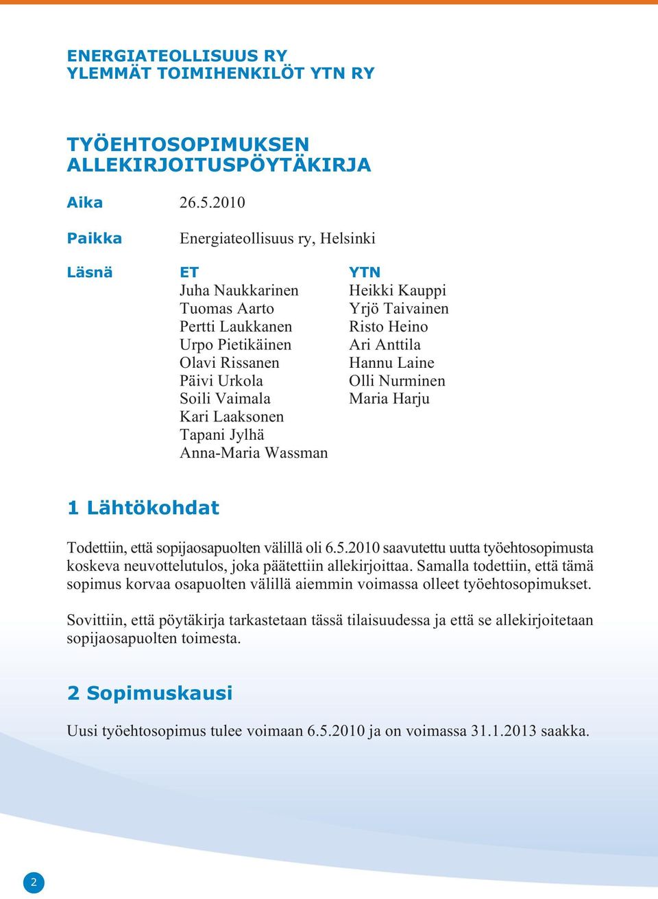 Päivi Urkola Olli Nurminen Soili Vaimala Maria Harju Kari Laaksonen Tapani Jylhä Anna-Maria Wassman 1 Lähtökohdat Todettiin, että sopijaosapuolten välillä oli 6.5.