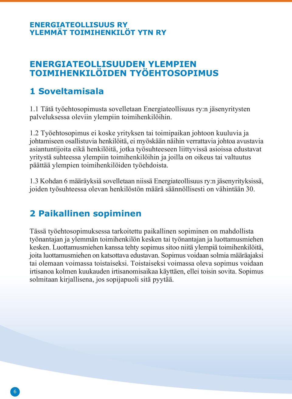 2 Työehtosopimus ei koske yrityksen tai toimipaikan johtoon kuuluvia ja johtamiseen osallistuvia henkilöitä, ei myöskään näihin verrattavia johtoa avustavia asiantuntijoita eikä henkilöitä, jotka