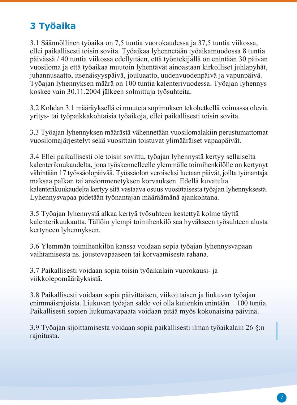 juhlapyhät, juhannusaatto, itsenäisyyspäivä, jouluaatto, uudenvuodenpäivä ja vapunpäivä. Työajan lyhennyksen määrä on 100 tuntia kalenterivuodessa. Työajan lyhennys koskee vain 30.11.