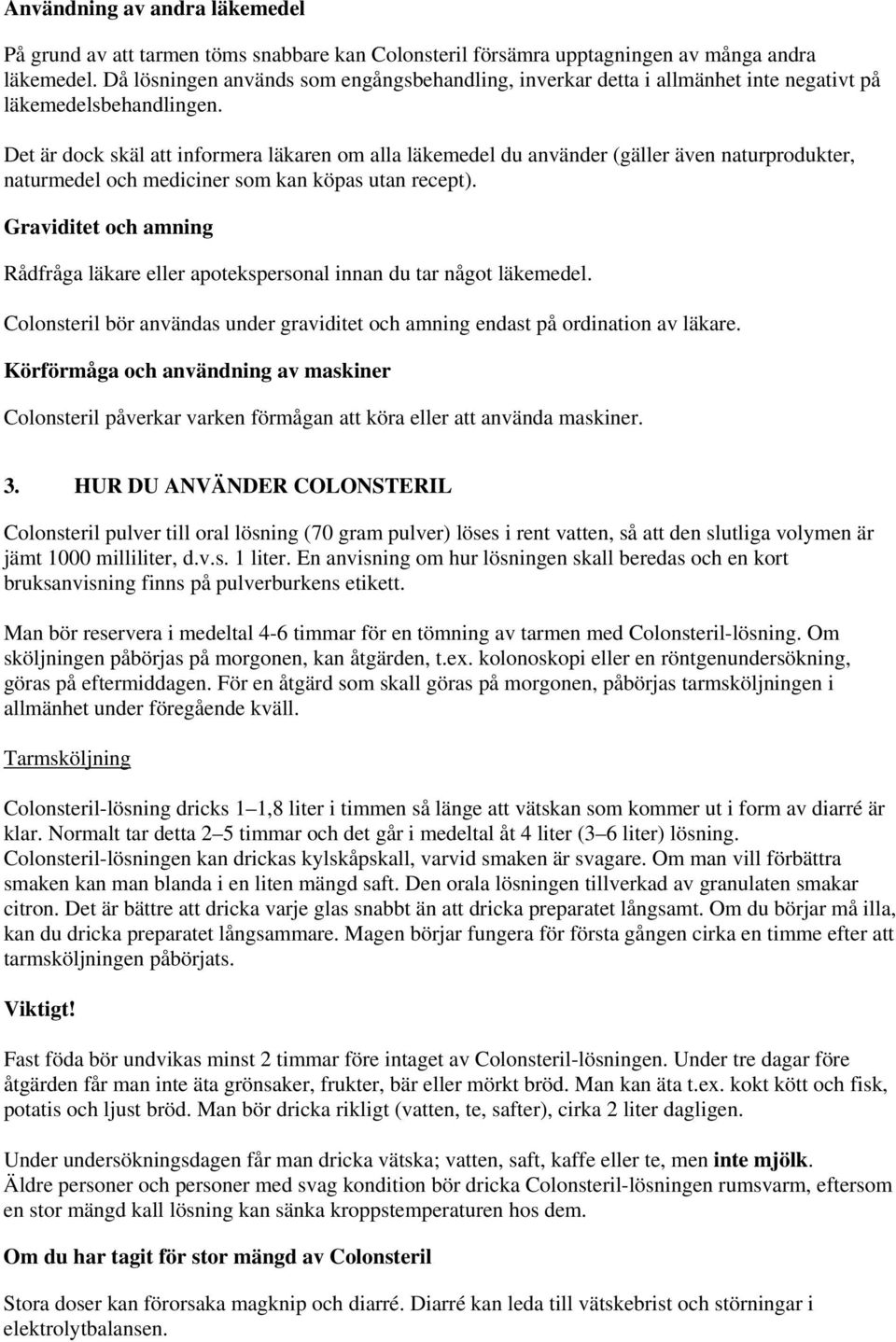 Det är dock skäl att informera läkaren om alla läkemedel du använder (gäller även naturprodukter, naturmedel och mediciner som kan köpas utan recept).