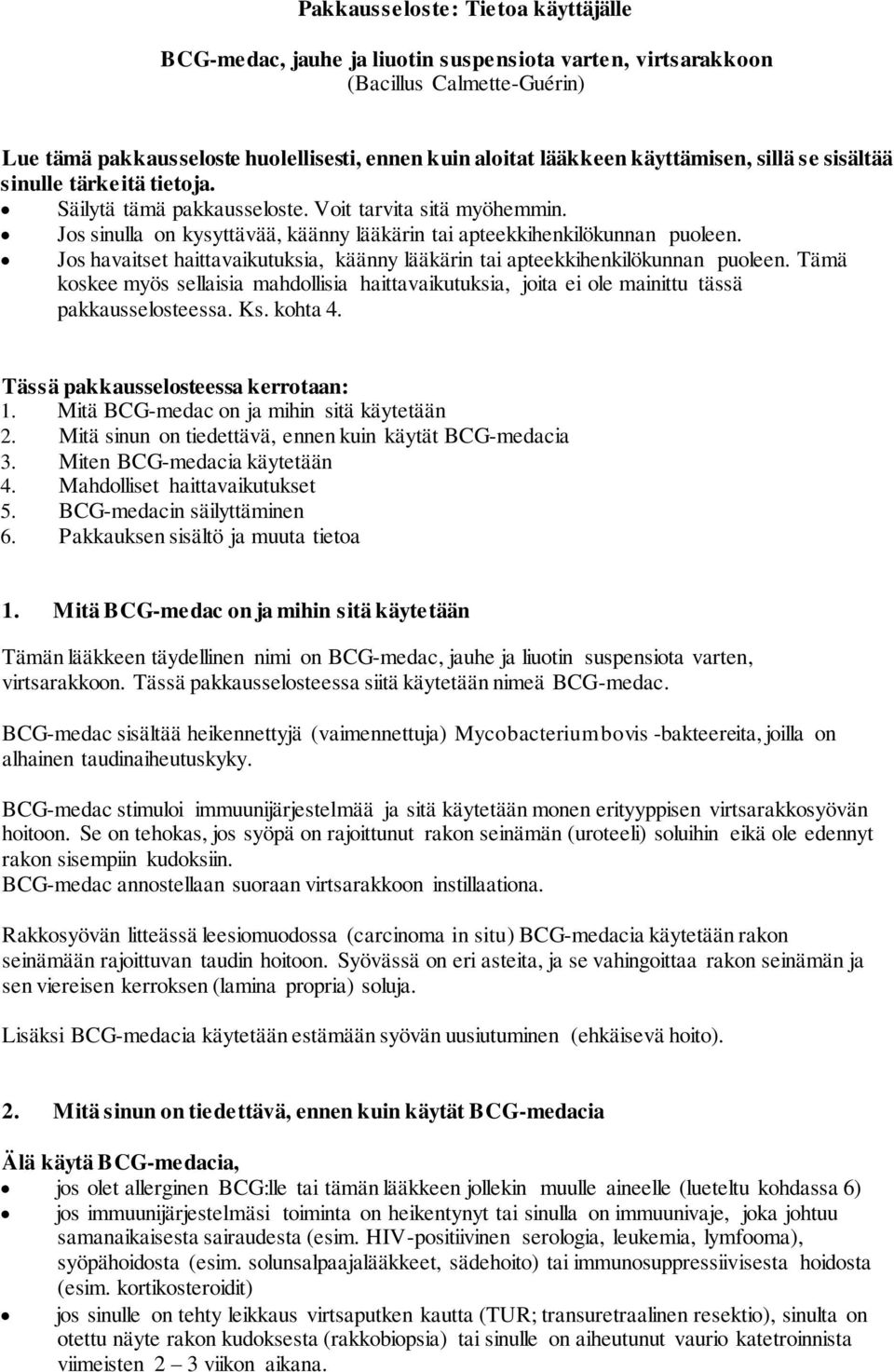 Jos havaitset haittavaikutuksia, käänny lääkärin tai apteekkihenkilökunnan puoleen. Tämä koskee myös sellaisia mahdollisia haittavaikutuksia, joita ei ole mainittu tässä pakkausselosteessa. Ks.