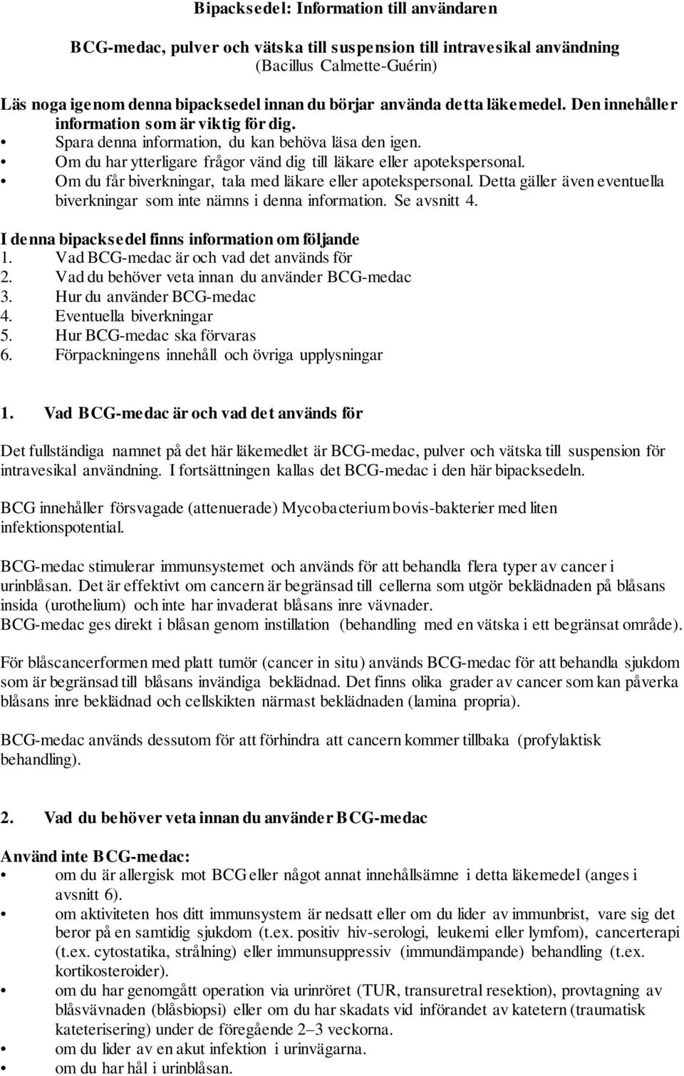 Om du får biverkningar, tala med läkare eller apotekspersonal. Detta gäller även eventuella biverkningar som inte nämns i denna information. Se avsnitt 4.