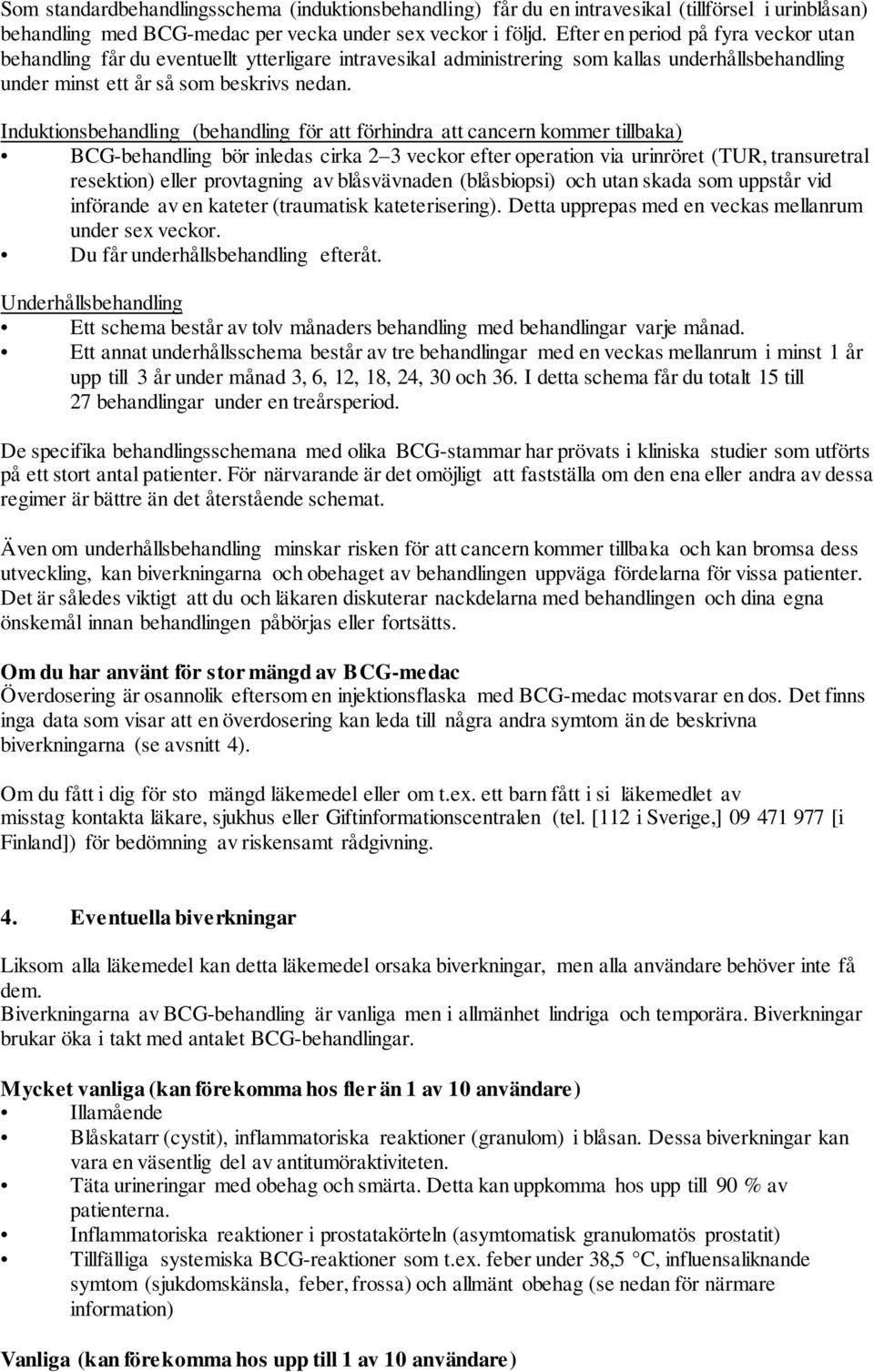 Induktionsbehandling (behandling för att förhindra att cancern kommer tillbaka) BCG-behandling bör inledas cirka 2 3 veckor efter operation via urinröret (TUR, transuretral resektion) eller