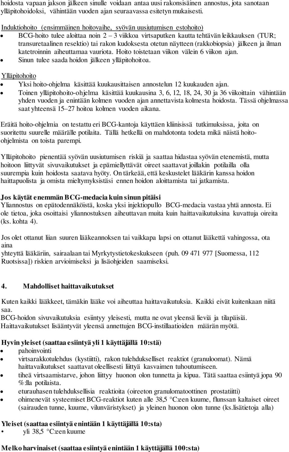 kudoksesta otetun näytteen (rakkobiopsia) jälkeen ja ilman katetroinnin aiheuttamaa vauriota. Hoito toistetaan viikon välein 6 viikon ajan. Sinun tulee saada hoidon jälkeen ylläpitohoitoa.