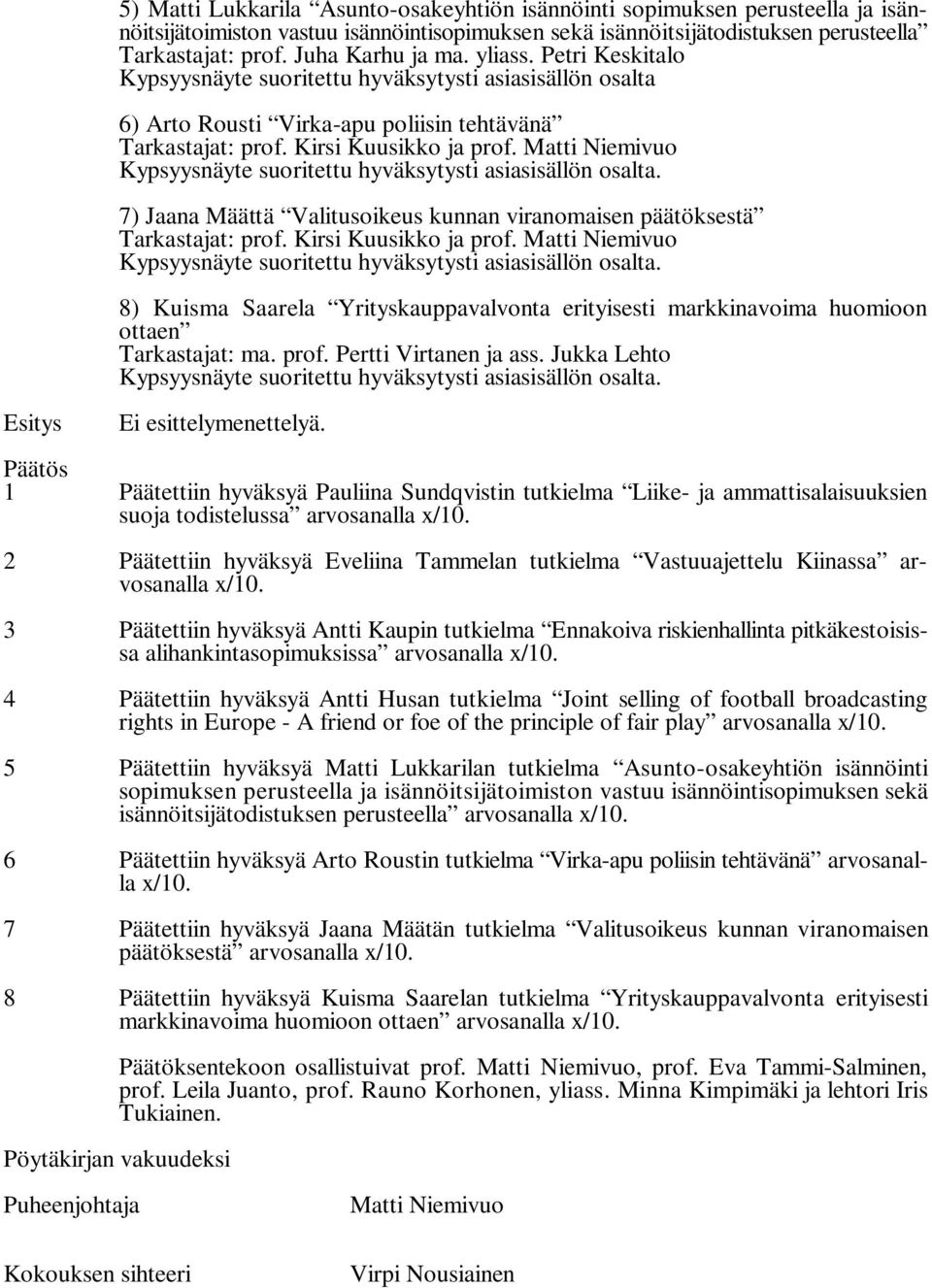 Kypsyysnäyte suoritettu hyväksytysti asiasisällön osalta. 7) Jaana Määttä Valitusoikeus kunnan viranomaisen päätöksestä Tarkastajat: prof. Kirsi Kuusikko ja prof.