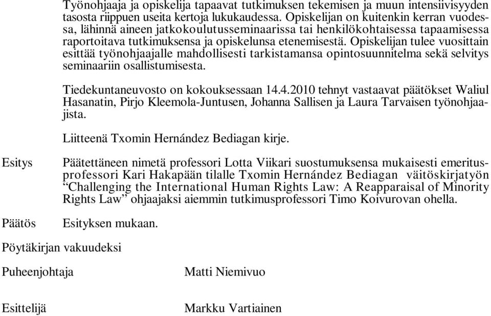 Opiskelijan tulee vuosittain esittää työnohjaajalle mahdollisesti tarkistamansa opintosuunnitelma sekä selvitys seminaariin osallistumisesta. on kokouksessaan 14.