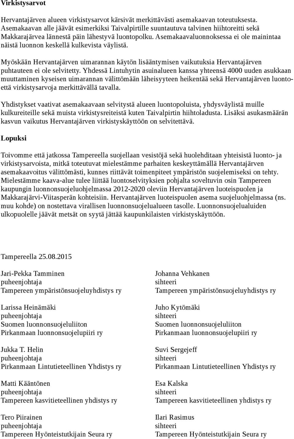 Asemakaavaluonnoksessa ei ole mainintaa näistä luonnon keskellä kulkevista väylistä. Myöskään Hervantajärven uimarannan käytön lisääntymisen vaikutuksia Hervantajärven puhtauteen ei ole selvitetty.