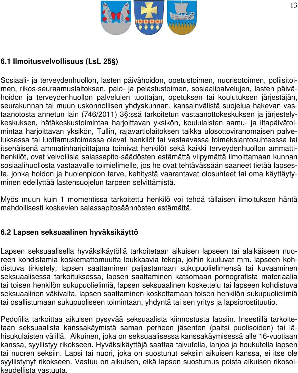 vastaanotosta annetun lain (746/2011) 3 :ssä tarkoitetun vastaanottokeskuksen ja järjestelykeskuksen, hätäkeskustoimintaa harjoittavan yksikön, koululaisten aamu- ja iltapäivätoimintaa harjoittavan