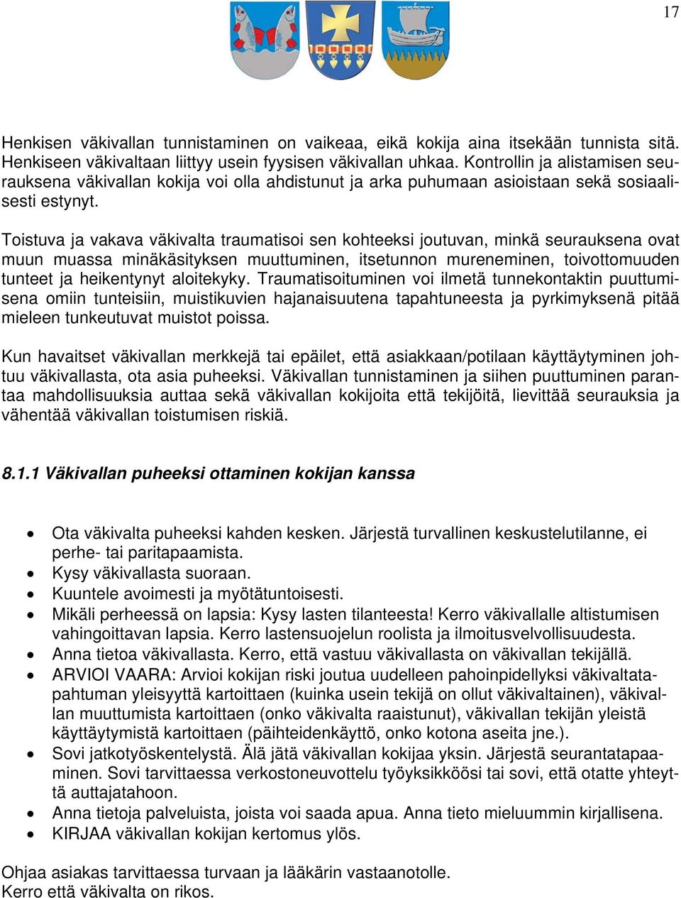 Toistuva ja vakava väkivalta traumatisoi sen kohteeksi joutuvan, minkä seurauksena ovat muun muassa minäkäsityksen muuttuminen, itsetunnon mureneminen, toivottomuuden tunteet ja heikentynyt