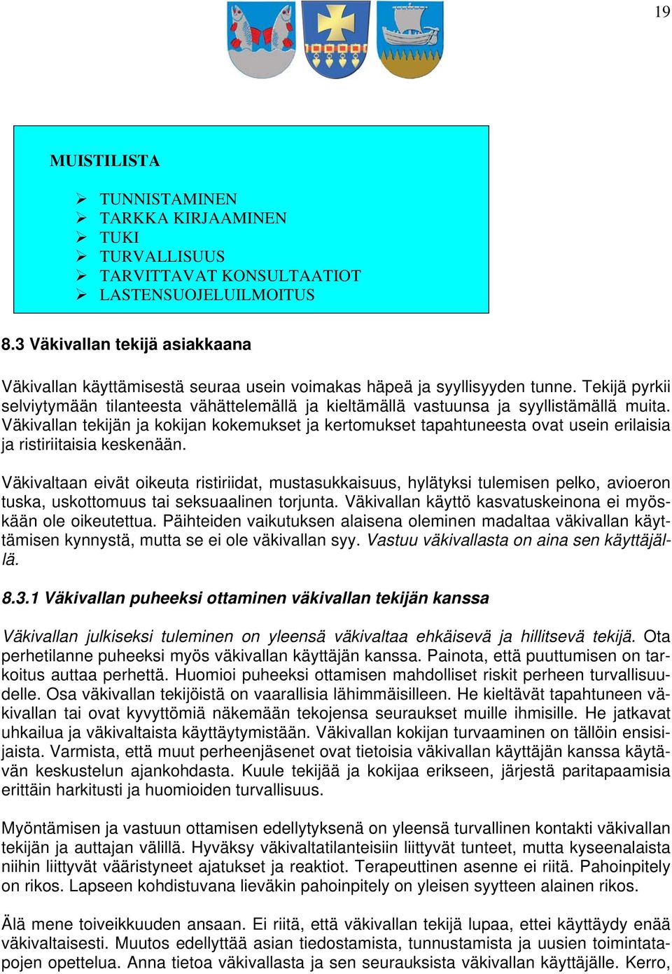 Tekijä pyrkii selviytymään tilanteesta vähättelemällä ja kieltämällä vastuunsa ja syyllistämällä muita.