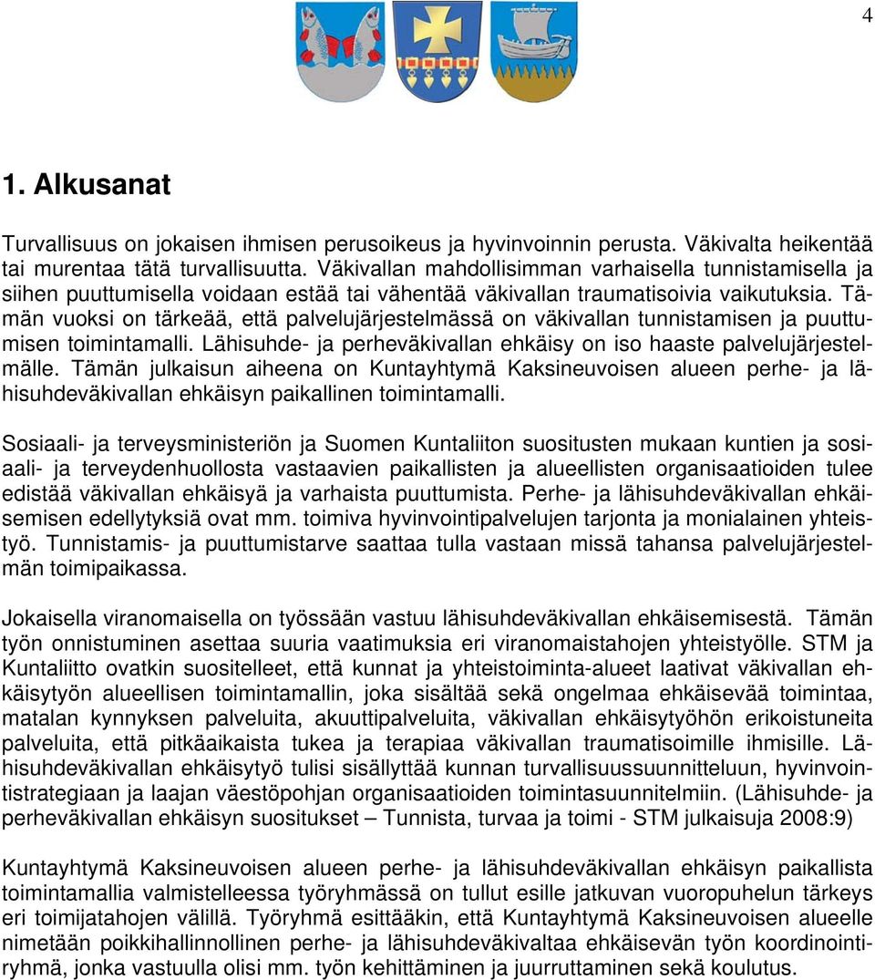 Tämän vuoksi on tärkeää, että palvelujärjestelmässä on väkivallan tunnistamisen ja puuttumisen toimintamalli. Lähisuhde- ja perheväkivallan ehkäisy on iso haaste palvelujärjestelmälle.