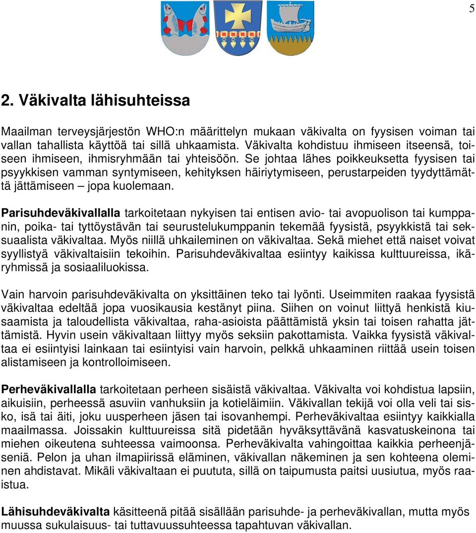 Se johtaa lähes poikkeuksetta fyysisen tai psyykkisen vamman syntymiseen, kehityksen häiriytymiseen, perustarpeiden tyydyttämättä jättämiseen jopa kuolemaan.