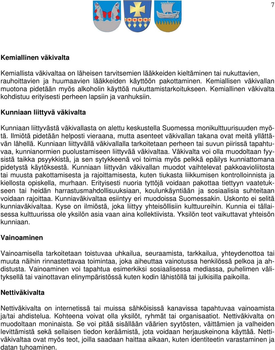 Kunniaan liittyvä väkivalta Kunniaan liittyvästä väkivallasta on alettu keskustella Suomessa monikulttuurisuuden myötä.