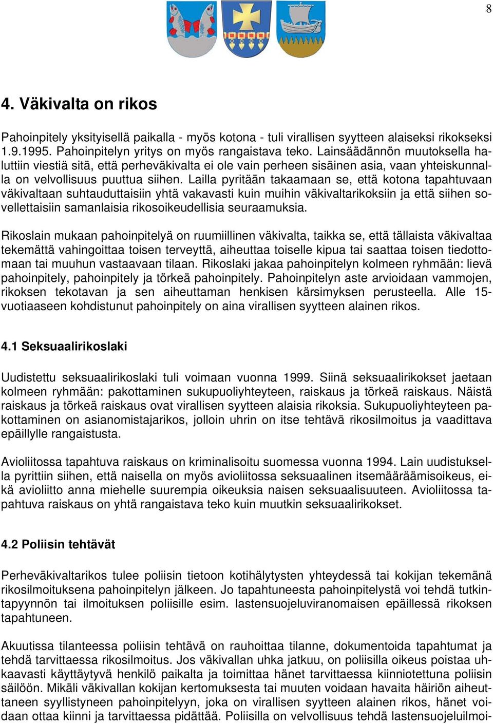 Lailla pyritään takaamaan se, että kotona tapahtuvaan väkivaltaan suhtauduttaisiin yhtä vakavasti kuin muihin väkivaltarikoksiin ja että siihen sovellettaisiin samanlaisia rikosoikeudellisia