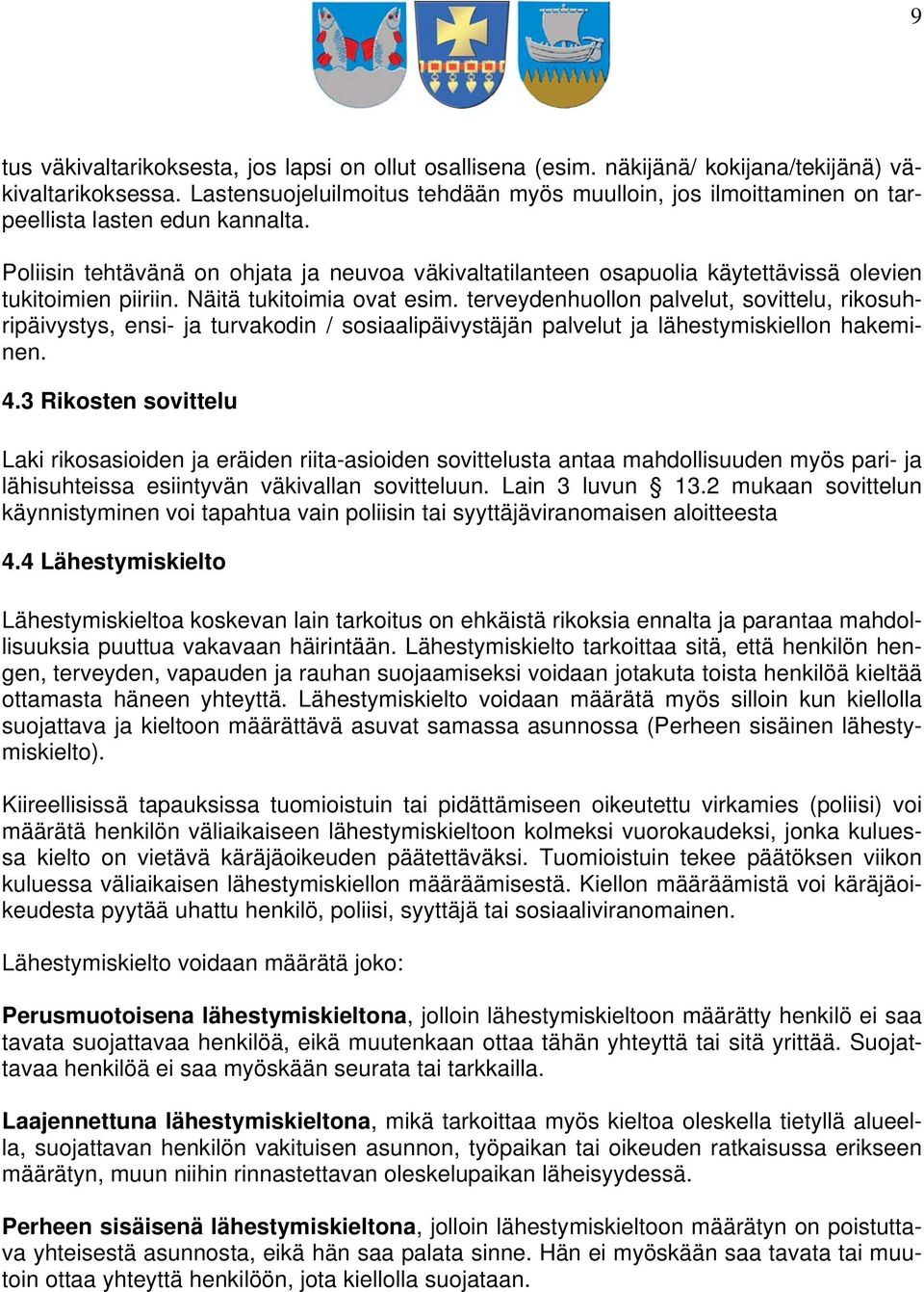 Poliisin tehtävänä on ohjata ja neuvoa väkivaltatilanteen osapuolia käytettävissä olevien tukitoimien piiriin. Näitä tukitoimia ovat esim.