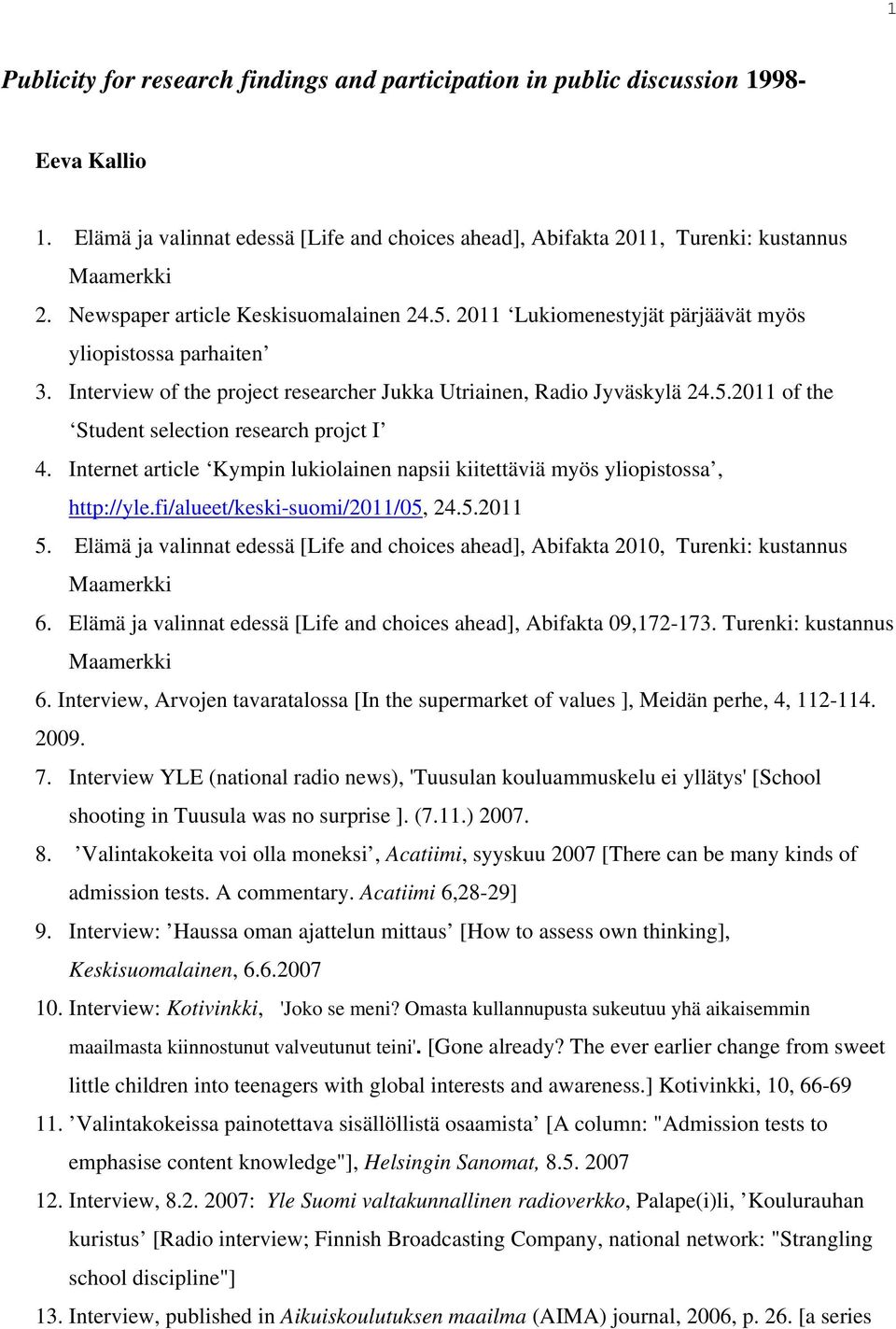 Internet article Kympin lukiolainen napsii kiitettäviä myös yliopistossa, http://yle.fi/alueet/keski-suomi/2011/05, 24.5.2011 5.
