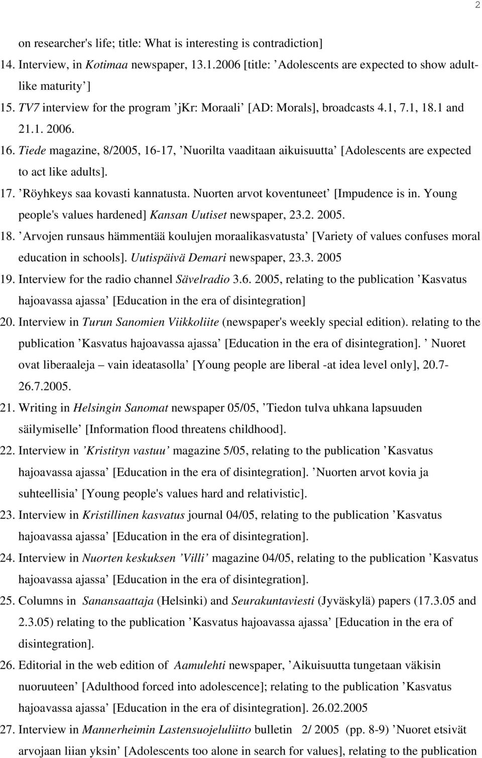 Tiede magazine, 8/2005, 16-17, Nuorilta vaaditaan aikuisuutta [Adolescents are expected to act like adults]. 17. Röyhkeys saa kovasti kannatusta. Nuorten arvot koventuneet [Impudence is in.