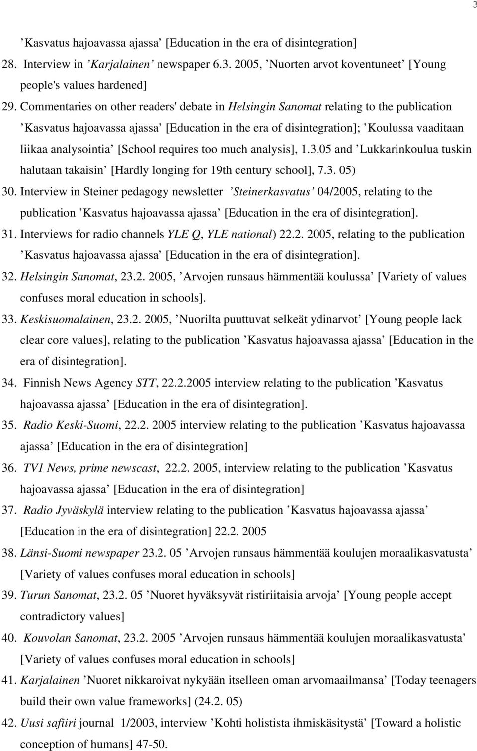 [School requires too much analysis], 1.3.05 and Lukkarinkoulua tuskin halutaan takaisin [Hardly longing for 19th century school], 7.3. 05) 30.