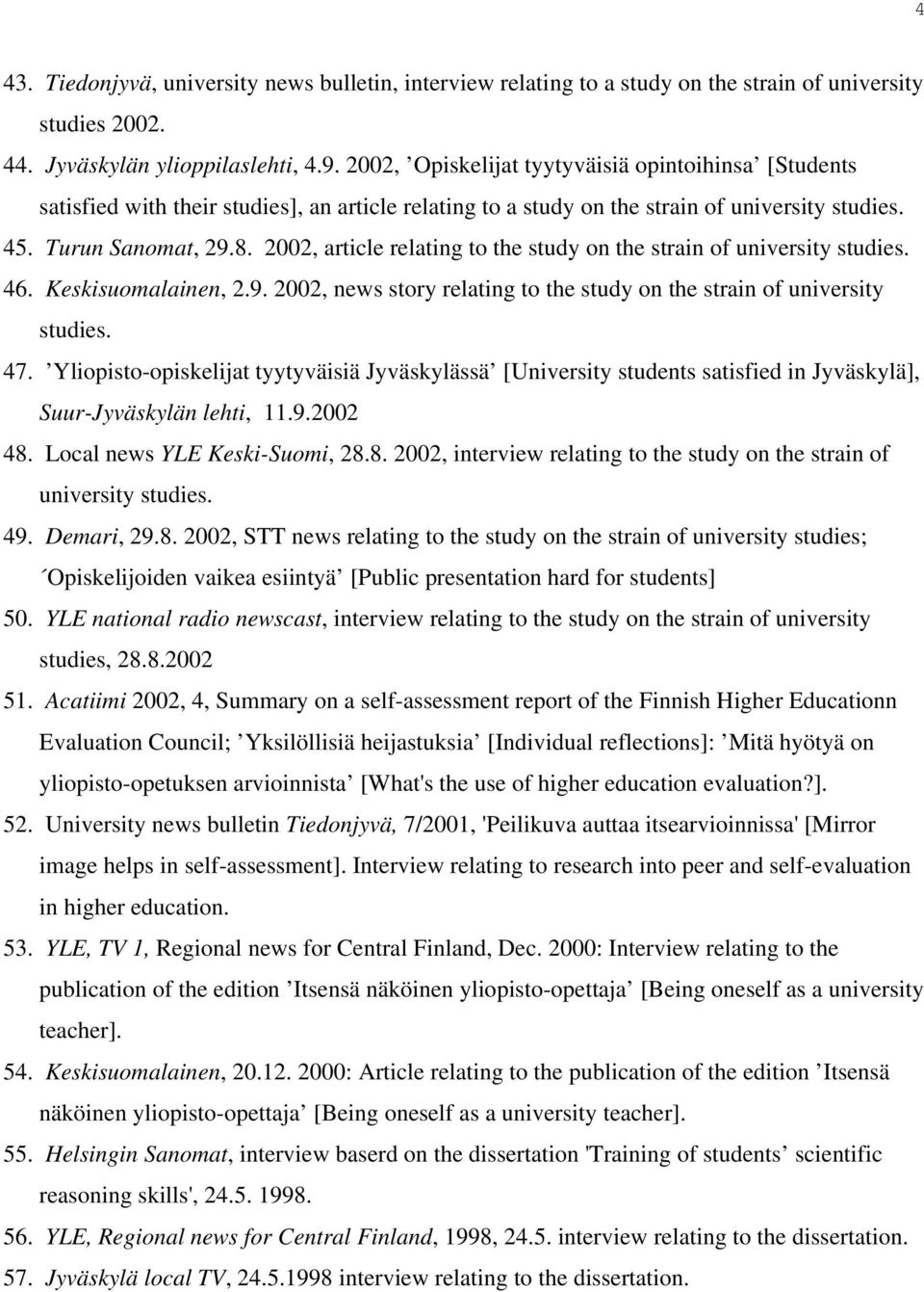 2002, article relating to the study on the strain of university studies. 46. Keskisuomalainen, 2.9. 2002, news story relating to the study on the strain of university studies. 47.