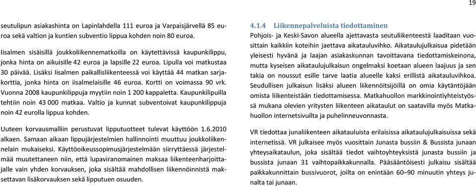 Lisäksi Iisalmen paikallisliikenteessä voi käyttää 44 matkan sarjakorttia, jonka hinta on iisalmelaisille 46 euroa. Kortti on voimassa 90 vrk.