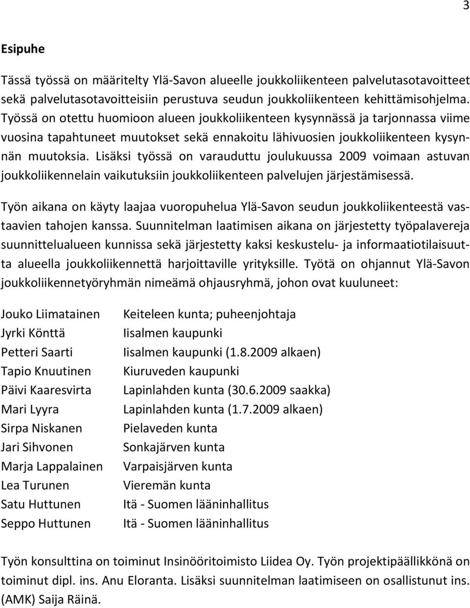 Lisäksi työssä on varauduttu joulukuussa 2009 voimaan astuvan joukkoliikennelain vaikutuksiin joukkoliikenteen palvelujen järjestämisessä.