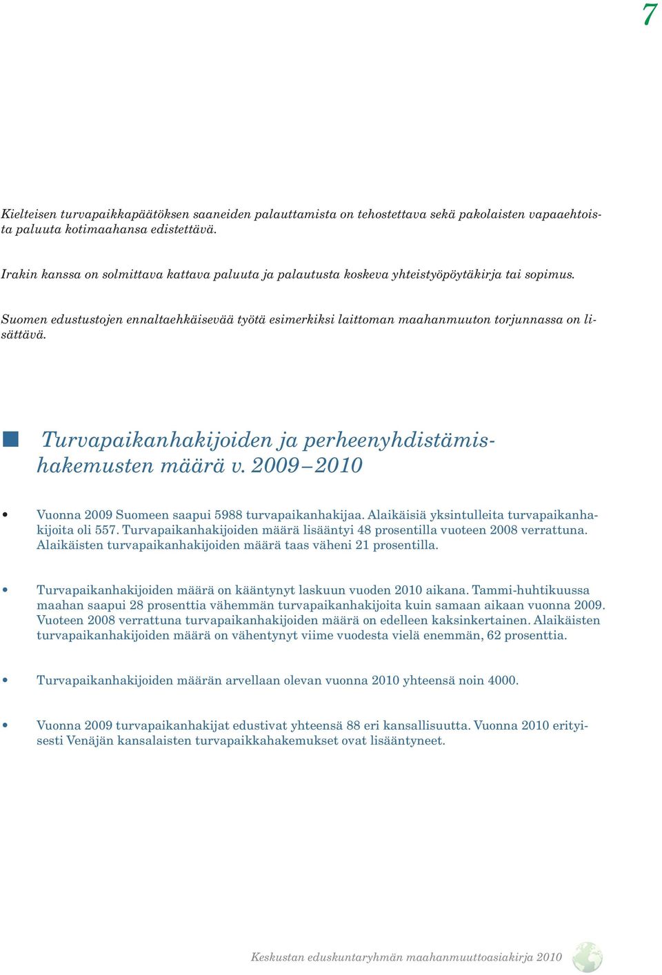 Suomen edustustojen ennaltaehkäisevää työtä esimerkiksi laittoman maahanmuuton torjunnassa on lisättävä. Turvapaikanhakijoiden ja perheenyhdistämishakemusten määrä v.