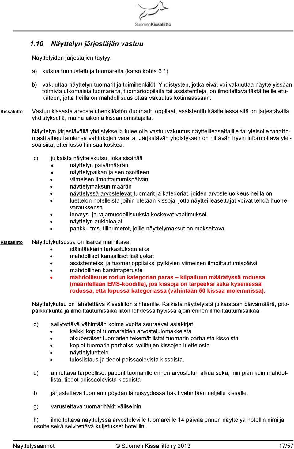 vakuutus kotimaassaan. Vastuu kissasta arvosteluhenkilöstön (tuomarit, oppilaat, assistentit) käsitellessä sitä on järjestävällä yhdistyksellä, muina aikoina kissan omistajalla.