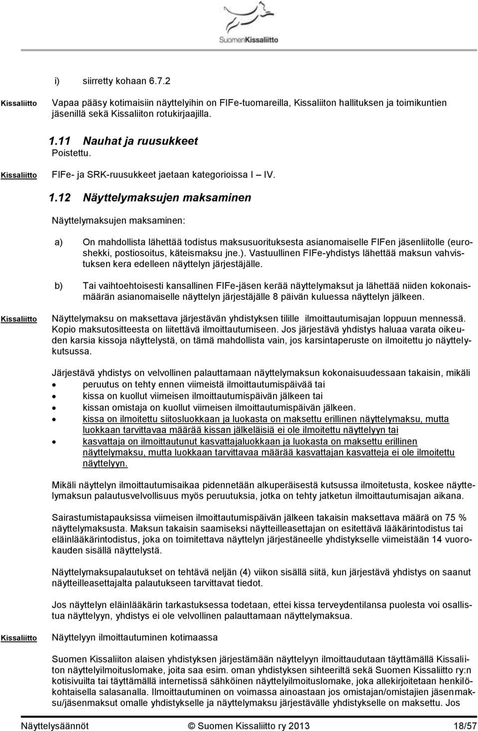 12 Näyttelymaksujen maksaminen Näyttelymaksujen maksaminen: a) On mahdollista lähettää todistus maksusuorituksesta asianomaiselle FIFen jäsenliitolle (euroshekki, postiosoitus, käteismaksu jne.). Vastuullinen FIFe-yhdistys lähettää maksun vahvistuksen kera edelleen näyttelyn järjestäjälle.