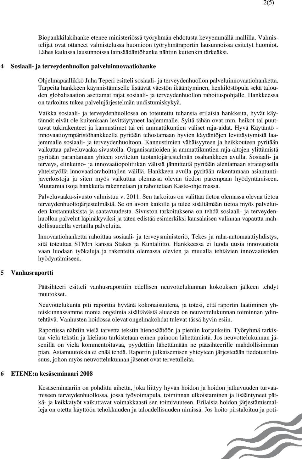 4 Sosiaali- ja terveydenhuollon palveluinnovaatiohanke 5 Vanhusraportti Ohjelmapäällikkö Juha Teperi esitteli sosiaali- ja terveydenhuollon palveluinnovaatiohanketta.