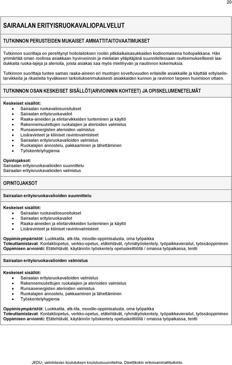 Hän ymmärtää oman roolinsa asiakkaan hyvinvoinnin ja mielialan ylläpitäjänä suunnitellessaan ravitsemuksellisesti laadukkaita ruoka-lajeja ja aterioita, joista asiakas saa myös mielihyvän ja