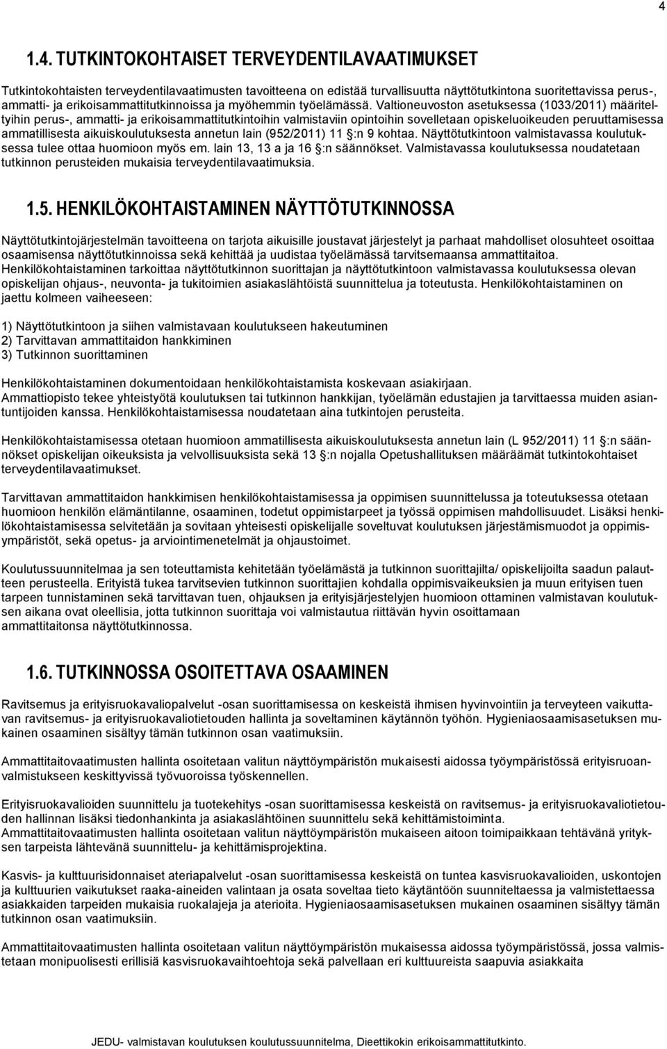 Valtioneuvoston asetuksessa (1033/2011) määriteltyihin perus-, ammatti- ja erikoisammattitutkintoihin valmistaviin opintoihin sovelletaan opiskeluoikeuden peruuttamisessa ammatillisesta